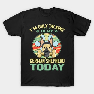 I'm Only Talking To My German Shepherd Today T-Shirt